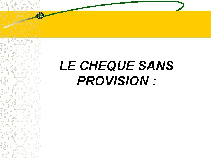 LE CHEQUE SANS PROVISION : LE CHEQUE SANS PROVISION :