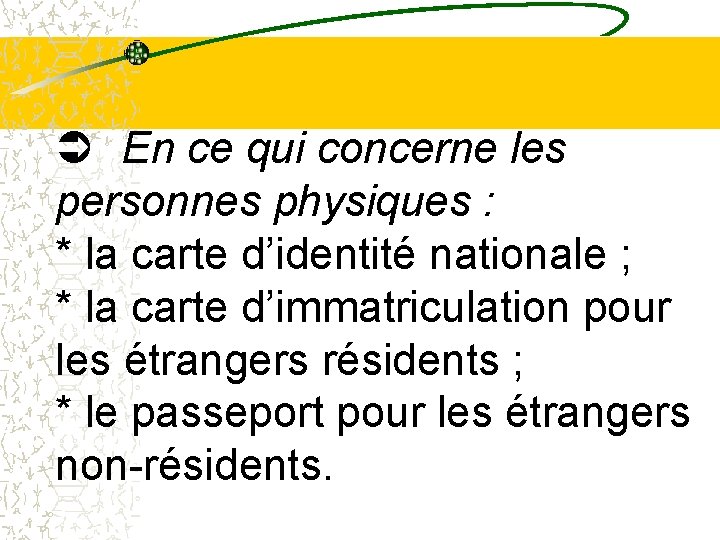 Ü En ce qui concerne les personnes physiques : * la carte d’identité nationale Ü En ce qui concerne les personnes physiques : * la carte d’identité nationale