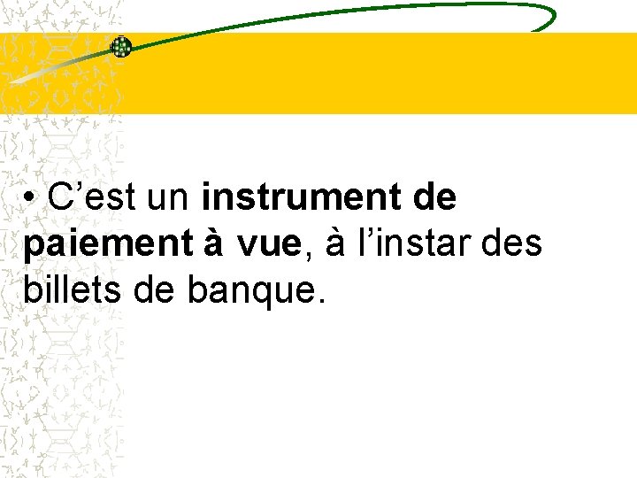 • C’est un instrument de paiement à vue, à l’instar des billets de • C’est un instrument de paiement à vue, à l’instar des billets de