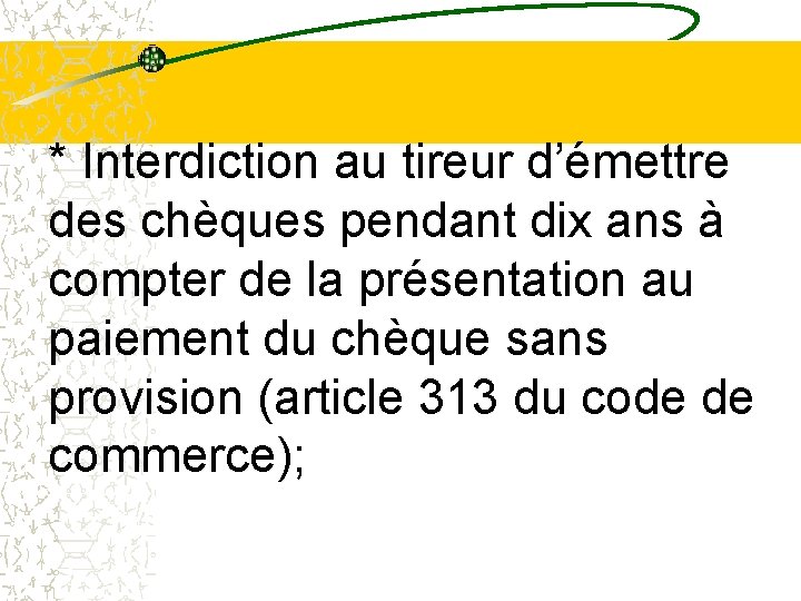 * Interdiction au tireur d’émettre des chèques pendant dix ans à compter de la * Interdiction au tireur d’émettre des chèques pendant dix ans à compter de la