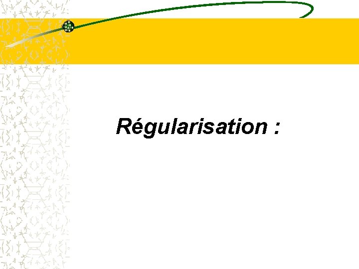 Régularisation : Régularisation :