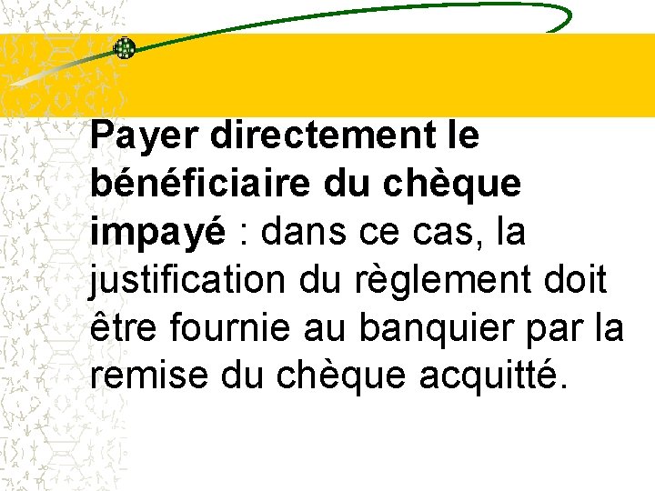 Payer directement le bénéficiaire du chèque impayé : dans ce cas, la justification du Payer directement le bénéficiaire du chèque impayé : dans ce cas, la justification du