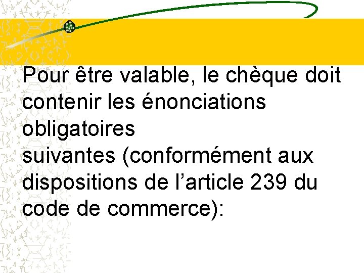 Pour être valable, le chèque doit contenir les énonciations obligatoires suivantes (conformément aux dispositions Pour être valable, le chèque doit contenir les énonciations obligatoires suivantes (conformément aux dispositions