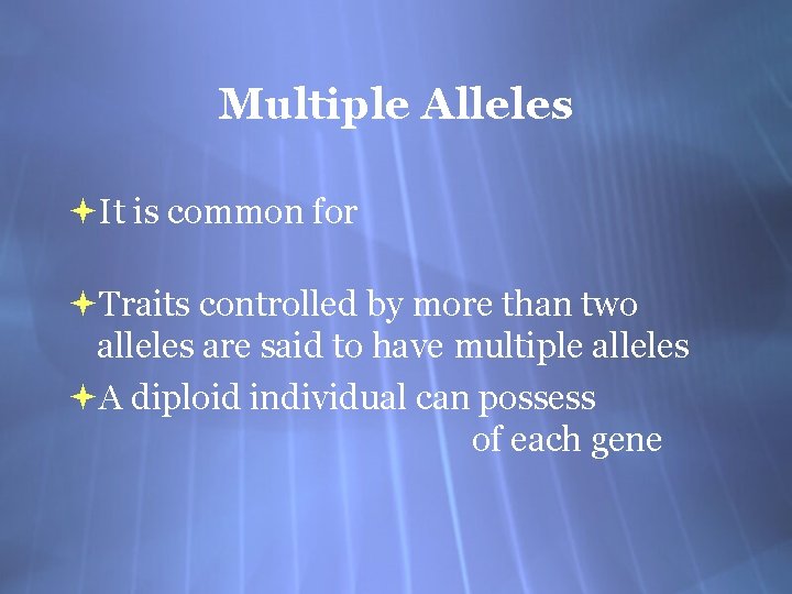 Multiple Alleles It is common for Traits controlled by more than two alleles are