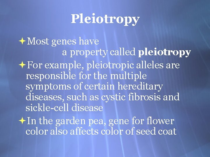 Pleiotropy Most genes have a property called pleiotropy For example, pleiotropic alleles are responsible