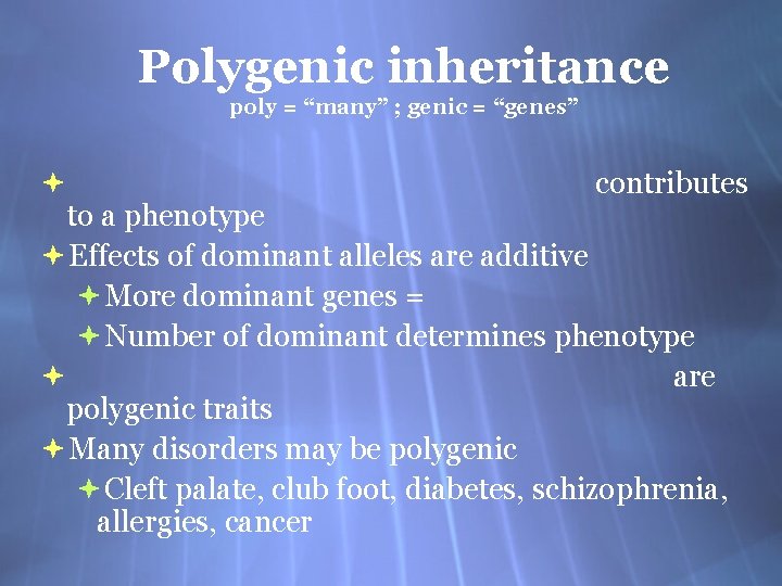 Polygenic inheritance poly = “many” ; genic = “genes” contributes to a phenotype Effects