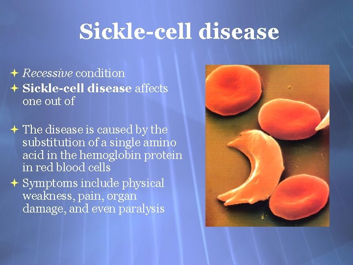 Sickle-cell disease Recessive condition Sickle-cell disease affects one out of The disease is caused