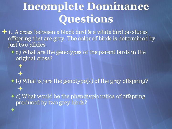 Incomplete Dominance Questions 1. A cross between a black bird & a white bird