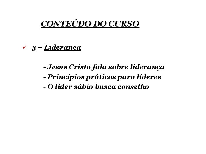 CONTEÚDO DO CURSO ü 3 – Liderança - Jesus Cristo fala sobre liderança -