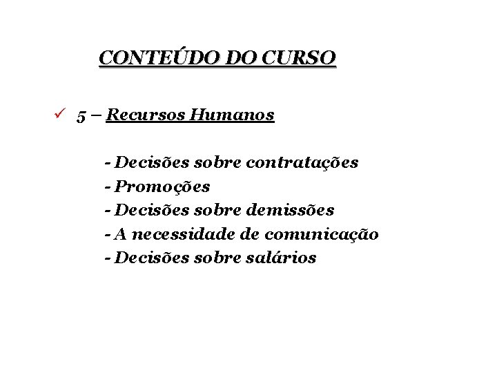 CONTEÚDO DO CURSO ü 5 – Recursos Humanos - Decisões sobre contratações - Promoções