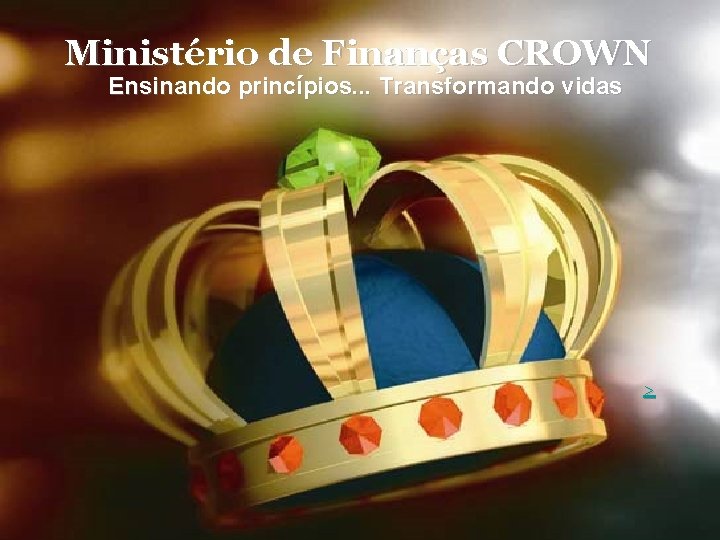 Ministério de Finanças CROWN Ensinando princípios. . . Transformando vidas > 