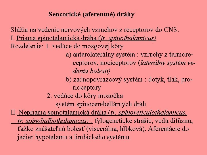 Senzorické (aferentné) dráhy Slúžia na vedenie nervových vzruchov z receptorov do CNS. I. Priama