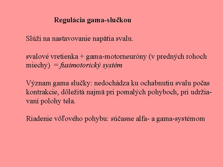 Regulácia gama-slučkou Slúži na nastavovanie napätia svalu. svalové vretienka + gama-motorneuróny (v predných rohoch