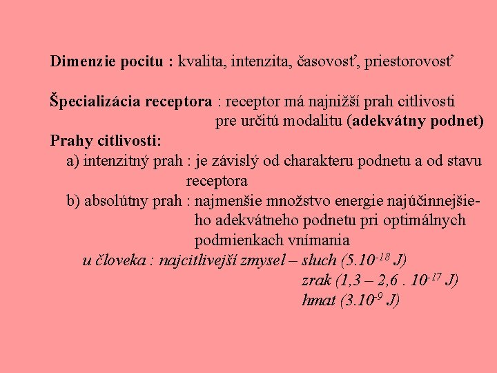 Dimenzie pocitu : kvalita, intenzita, časovosť, priestorovosť Špecializácia receptora : receptor má najnižší prah