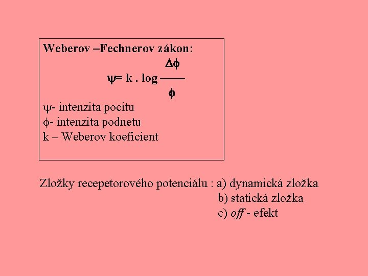 Weberov –Fechnerov zákon: = k. log –––– y- intenzita pocitu f- intenzita podnetu k