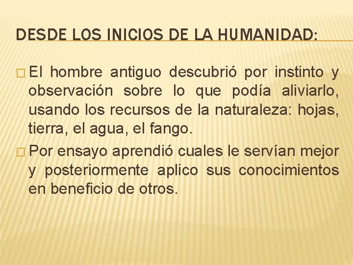 DESDE LOS INICIOS DE LA HUMANIDAD: � El hombre antiguo descubrió por instinto y