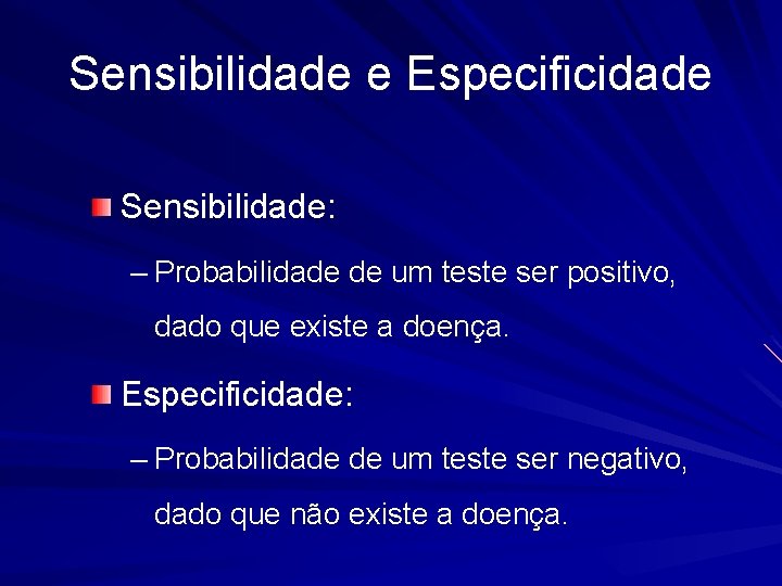Sensibilidade e Especificidade Sensibilidade: – Probabilidade de um teste ser positivo, dado que existe