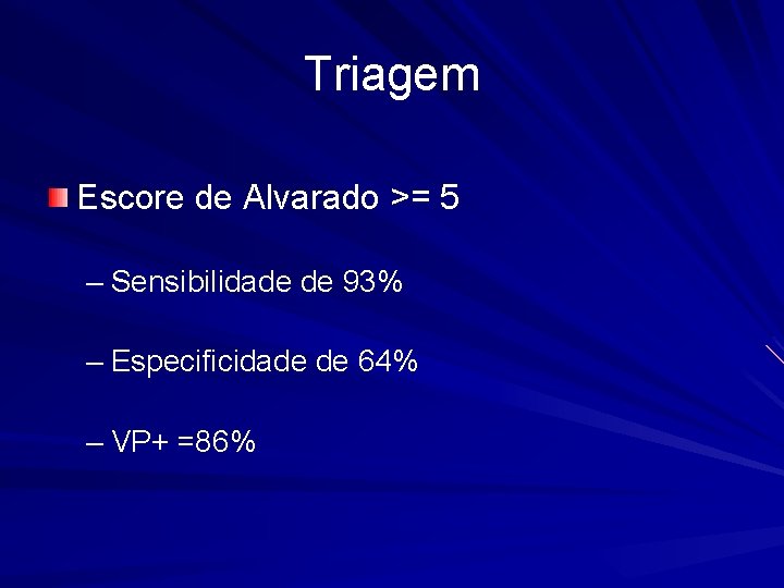 Triagem Escore de Alvarado >= 5 – Sensibilidade de 93% – Especificidade de 64%