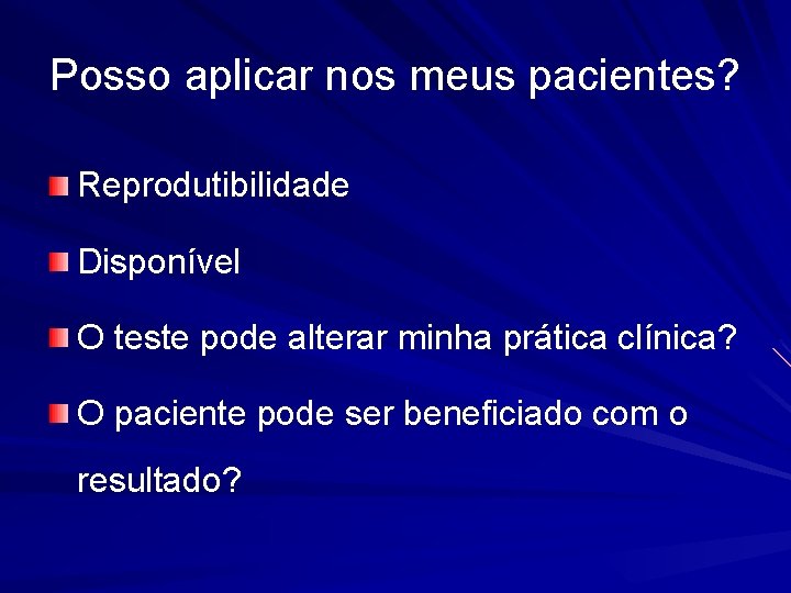 Posso aplicar nos meus pacientes? Reprodutibilidade Disponível O teste pode alterar minha prática clínica?