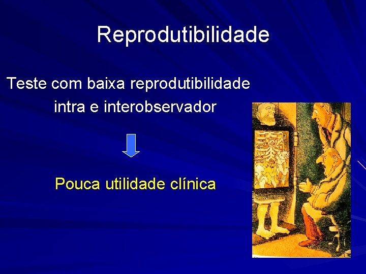 Reprodutibilidade Teste com baixa reprodutibilidade intra e interobservador Pouca utilidade clínica 