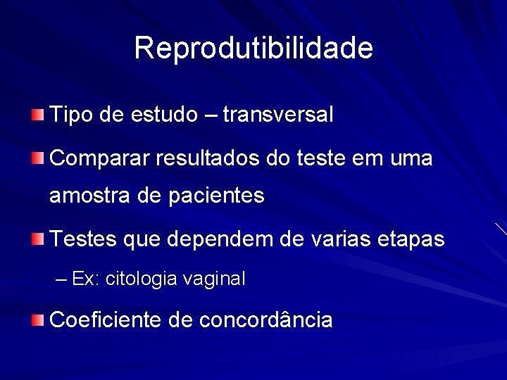 Reprodutibilidade Tipo de estudo – transversal Comparar resultados do teste em uma amostra de