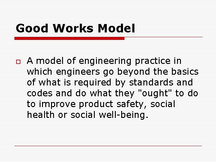 Good Works Model o A model of engineering practice in which engineers go beyond Good Works Model o A model of engineering practice in which engineers go beyond
