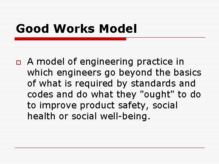 Good Works Model o A model of engineering practice in which engineers go beyond