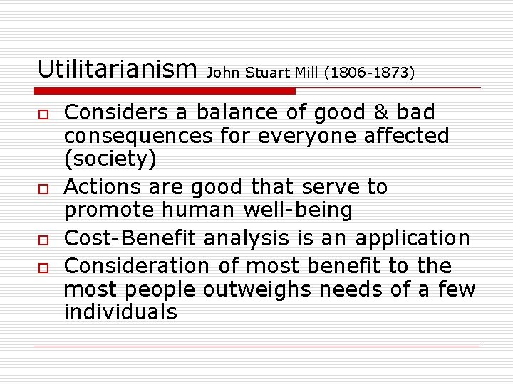 Utilitarianism o o John Stuart Mill (1806 -1873) Considers a balance of good &