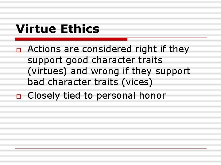 Virtue Ethics o o Actions are considered right if they support good character traits Virtue Ethics o o Actions are considered right if they support good character traits