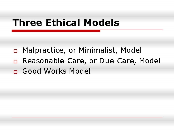 Three Ethical Models o o o Malpractice, or Minimalist, Model Reasonable-Care, or Due-Care, Model Three Ethical Models o o o Malpractice, or Minimalist, Model Reasonable-Care, or Due-Care, Model