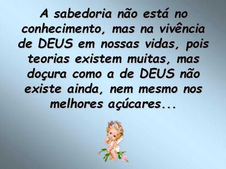 A sabedoria não está no conhecimento, mas na vivência de DEUS em nossas vidas,