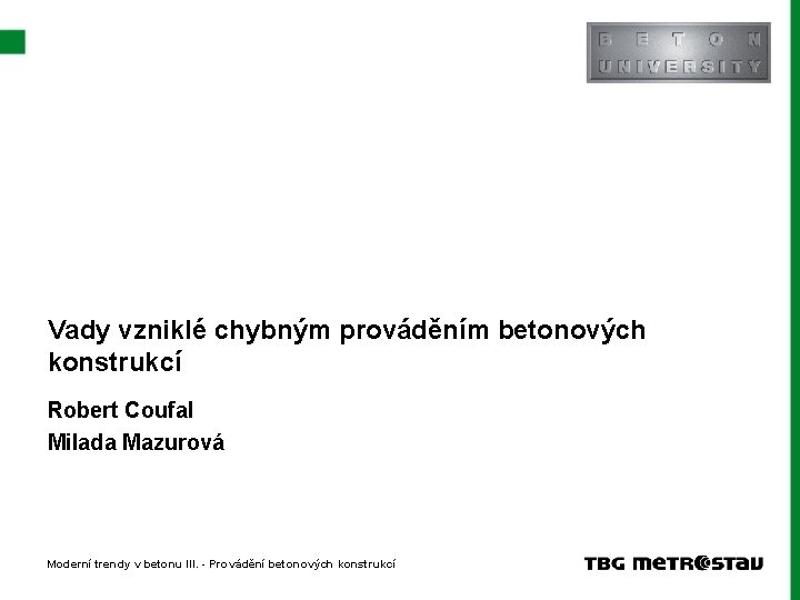 Vady vzniklé chybným prováděním betonových konstrukcí Robert Coufal Milada Mazurová Moderní trendy v betonu