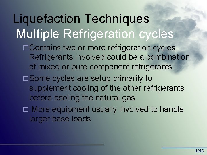 Liquefaction Techniques Multiple Refrigeration cycles ¨ Contains two or more refrigeration cycles. Refrigerants involved Liquefaction Techniques Multiple Refrigeration cycles ¨ Contains two or more refrigeration cycles. Refrigerants involved