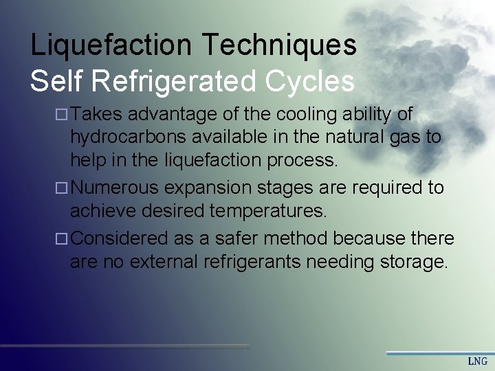 Liquefaction Techniques Self Refrigerated Cycles ¨ Takes advantage of the cooling ability of hydrocarbons Liquefaction Techniques Self Refrigerated Cycles ¨ Takes advantage of the cooling ability of hydrocarbons