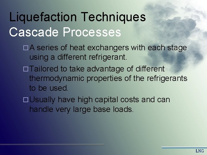 Liquefaction Techniques Cascade Processes ¨ A series of heat exchangers with each stage using Liquefaction Techniques Cascade Processes ¨ A series of heat exchangers with each stage using