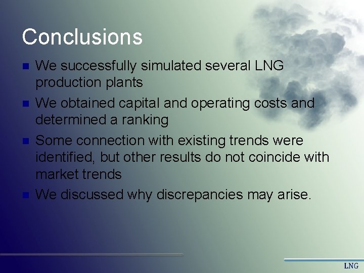 Conclusions n n We successfully simulated several LNG production plants We obtained capital and Conclusions n n We successfully simulated several LNG production plants We obtained capital and