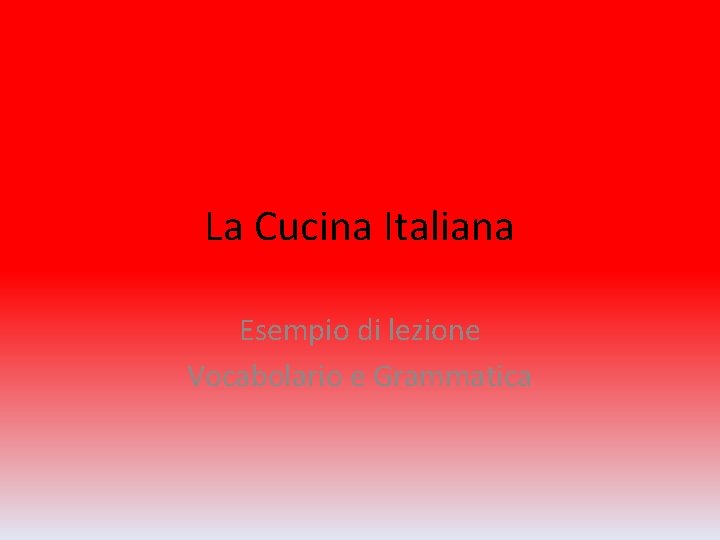 La Cucina Italiana Esempio di lezione Vocabolario e Grammatica 