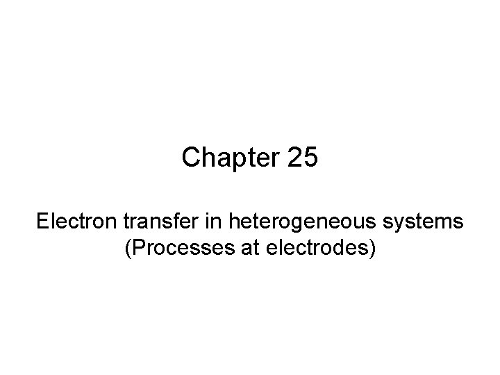 Chapter 25 Electron transfer in heterogeneous systems (Processes at electrodes) 