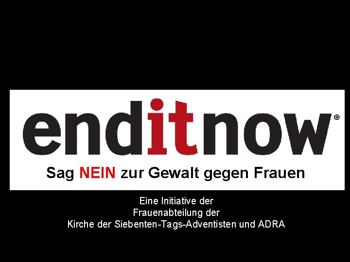 Sag NEIN zur Gewalt gegen Frauen Eine Initiative der Frauenabteilung der Kirche der Siebenten-Tags-Adventisten