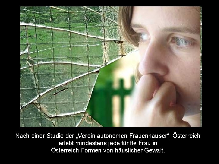 Nach einer Studie der „Verein autonomen Frauenhäuser“, Österreich erlebt mindestens jede fünfte Frau in