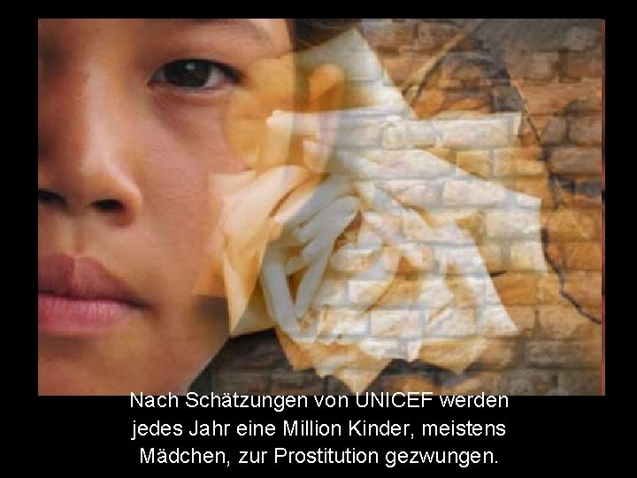 Nach Schätzungen von UNICEF werden jedes Jahr eine Million Kinder, meistens Mädchen, zur Prostitution