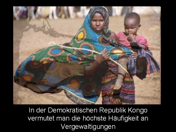 In der Demokratischen Republik Kongo vermutet man die höchste Häufigkeit an Vergewaltigungen 