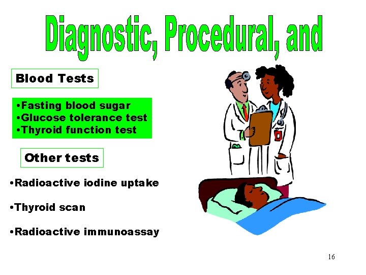 Blood Tests • Fasting blood sugar • Glucose tolerance test • Thyroid function test