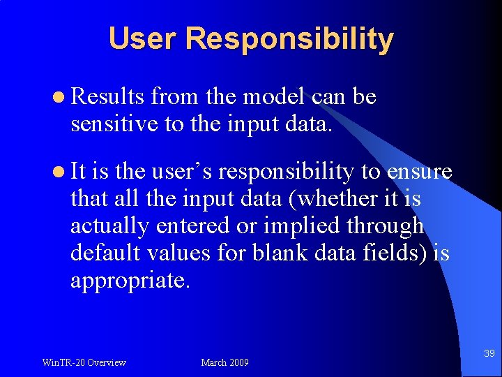 User Responsibility l Results from the model can be sensitive to the input data.