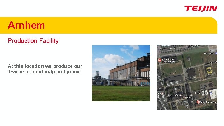 Arnhem Production Facility At this location we produce our Twaron aramid pulp and paper.