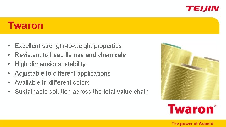 Twaron • • • Excellent strength-to-weight properties Resistant to heat, flames and chemicals High