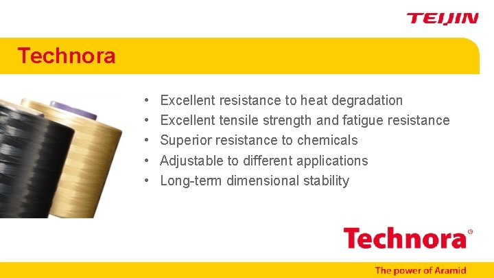 Technora • • • Excellent resistance to heat degradation Excellent tensile strength and fatigue