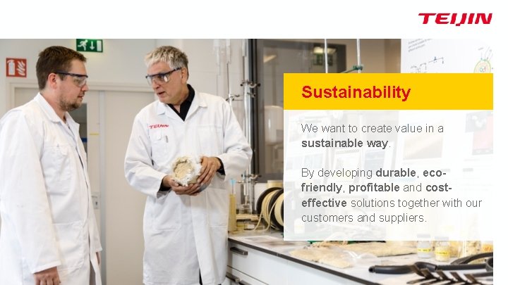 Sustainability We want to create value in a sustainable way. By developing durable, ecofriendly,