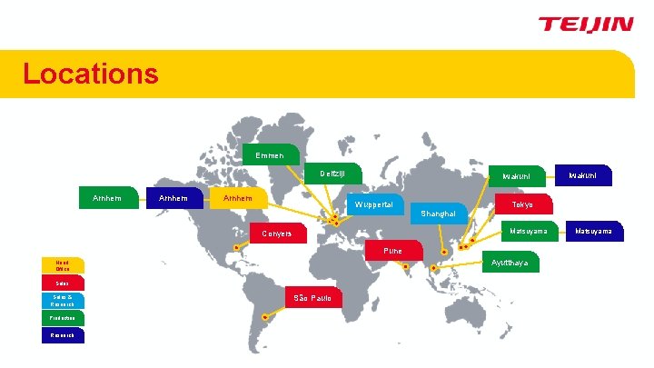 Locations Emmen Delfzijl Arnhem Iwakuni Tokyo Wuppertal Shanghai Matsuyama Conyers Pune Ayutthaya Head Office