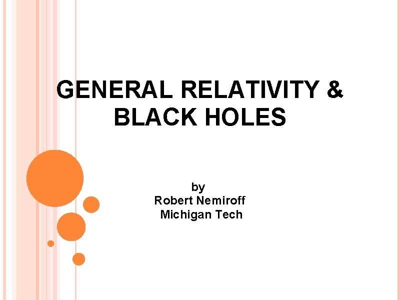 GENERAL RELATIVITY & BLACK HOLES by Robert Nemiroff Michigan Tech 